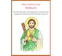 Mein katholisches Malbuch: Die zwölf Apostel, die Evangelisten und die ersten Zeugen der Urkirche an ihren Zeichen erkennen
