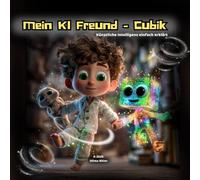 Mein KI-Freund: Cubik: Untertitel: Künstliche Intelligenz einfach erklärt