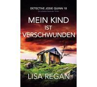 Mein Kind ist verschwunden: Ein unfassbar fesselnder Thriller (Detective Josie Quinn)