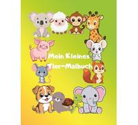 Mein Kleines Tier-Malbuch: Spaß und Kreativität für Kinder von 3 bis 8 Jahren: 25 niedliche Tierillustrationen/ Großes Format 21,6 x27,9 cm/ Einseitige Seiten, um Durchdrücken zu vermeiden