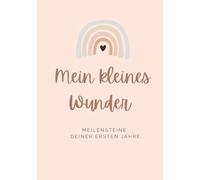 Mein kleines Wunder - Meilensteine deiner ersten Jahre: Ein liebevolles Erinnerungsbuch für die ersten Lebensjahre deines Kindes - Festhalten von ... - Erinnerungen fürs Herz zum Zurückblicken