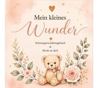 Mein kleines Wunder - Schwangerschaftstagebuch & Briefe an dich: Ein liebevoll gestaltetes Erinnerungsbuch für die Schwangerschaft - zum Ausfüllen, ... Bewahren der schönsten Momente bis zur Geburt