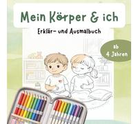 Mein Körper und ich: Ein Erklär- und Ausmalbuch: Körper verstehen, Gefühle spüren & eigene Grenzen stärken. Ein Erklär- und Ausmalbuch über Selbstbestimmung & Selbstfürsorge für Kinder ab 4 Jahren.
