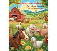 Mein kunterbuntes Malbuch: Tiere auf dem Bauerhof