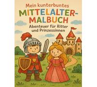 Mein kunterbuntes Mittelalter-Malbuch: Abenteuer für Ritter und Prinzessinnen