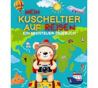 Mein Kuscheltier auf Reisen - Ein Abenteuer-Tagebuch: Reisetagebuch deines Stofftieres. Lass dein Plüschtier auf Reisen gehen. Sammelt gemeinsam Erlebnisse, bei Freunden oder bei der Familie.
