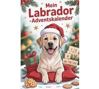 Mein Labrador-Adventskalender: 24 liebevolle Tage mit Geschichten, Beschäftigungsideen und frechen Labrador-Sprüchen - das ideale Geschenk für alle, die Labradors lieben für alle Labradorfans