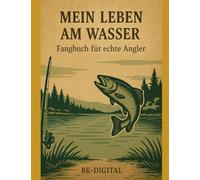 Mein Leben am Wasser - Fangbuch für echte Angler: 150 Tagesfangseiten + Monatsübersichten + persönliche Bestmarken