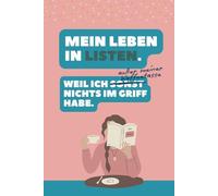 Mein Leben in Listen - Weil ich sonst nichts im Griff habe. Außer meine Kaffeetasse.: Ein stylisches Notizbuch für alle die gerne Listen machen und ... Kolleginnen, Mamas, Girls und Ladys