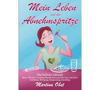 Mein Leben mit der Abnehmspritze: Der befreite Lifestyle - Mein 4-Wochen-Coaching-Plan für einen gesunden Start mit GLP-1