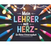 Mein Lehrer mit Herz - Ein kleines Erinnerungsbuch: Persönliches Abschiedsgeschenk für Grundschullehrer - Liebevolles Erinnerungsbuch als Geschenkidee ... von einem Schüler oder einer Schülerin