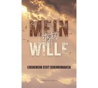 Mein letzter Wille - Lebenswerk statt Scherbenhaufen: Clever vorsorgen. Familie absichern. Liebe hinterlassen