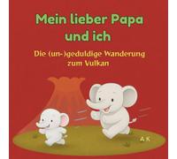 Mein lieber Papa und ich - Vulkanwanderung zusammen mit Geduld: Ein liebevolles Kinderbuch über Geduld und die besondere Papa-Kind-Beziehung