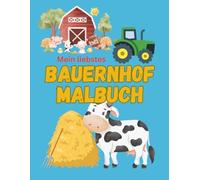 Mein liebstes Bauernhof Malbuch: Tauche ein in die spannende Welt von Tieren und Traktoren! Werde zum kleinen Kritzel- und Malkünstler und bring die liebevollen Motive mit deinen Farben zum Leben