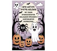 Mein lustiges Geister-Malbuch - Freundliche Gruselgeschichten, Halloween-Sprüche & Ausmalspaß für Kinder ab 5 Jahren!: Freundlich. Lustig. Magisch. ... - und Eltern entspannt vorlesen können.