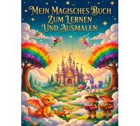 Mein Magisches Buch Zum Lernen Und Ausmalen: Kreatives Übungsheft für Kinder: Konzentration, Feinmotorik und Spaß am Lernen. (Das Magische Lern-Universum)