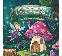 Mein magisches Elfen - Malbuch | Entdecke die Welt der Elfen und Feen mit 40 Ausmalbildern: Kreatives Malbuch für kleine Künstler ab 4 Jahren. Das ... zu Weihnachten, Ostern und Geburtstag.