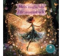 Mein magisches Elfenausmalbuch - Fantasievolle Motive & stärkende Affirmationen für Kinder und Erwachsene: Ein zauberhaftes Malbuch mit Feen, Elfen, ... Kreativität & Entspannung ab 4 Jahren