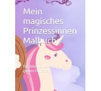 Mein magisches Prinzessinnen Malbuch: Für kleine Künstlerinnen mit großen Fantasien