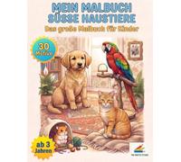 Mein Malbuch Süße Haustiere: Das große Malbuch für Kinder: 30 niedliche Haustiere zum Ausmalen - Zauberhafte Hunde, Katzen, Hamster und Papageien für Jungen und Mädchen ab 3 Jahren