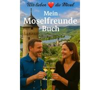 Mein Moselfreunde Buch Wir lieben die Mosel Lutz Grünewald: Freunde finden an der Mosel