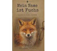 Mein Name ist Fuchs - Tagebuch eines Fuchses: Erlebe das spannende und humorvolle Leben eines Fuchses
