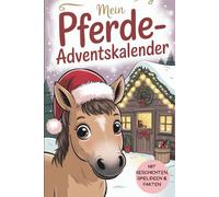 Mein Pferde-Adventskalender: 24 Tage voller Pferdemomente - mit Erzählungen, Mitmachideen, liebevollen Gedanken aus Sicht deines Pferdes und erstaunlichen Fakten für stille Wintertage