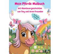 Mein Pferde Malbuch mit Abenteuergeschichten von Tiny und ihren Freunden: 30 Pferde-Ausmalbilder mit 21 Geschichten und 20 Pferde-Zitaten
