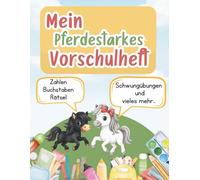 Mein pferdestarkes Vorschulheft: Übungsheft für Kinder ab 5 Jahren - Buchstaben, Zahlen, Schwungübungen und Rätsel mit Pferden - spielerisch lernen und fit für die Schule werden