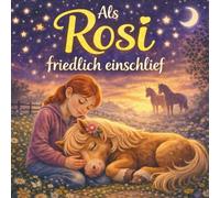 Mein Pony ist im Regenbogenland. Als Rosi friedlich einschlief.: Eine liebevolle Geschichte über Abschied, Erinnerung, Trauer und einer unendlichen Liebe zu einem Pony