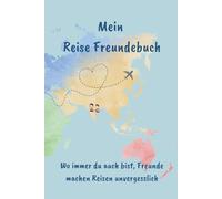 Mein Reise-Freundebuch: Wo immer du auch bist, Freunde machen Reisen unvergesslich