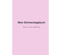 Mein Schmerztagebuch Schmerzen verstehen, dokumentieren & lindern - mit Medikamentenplaner, Notizen & Terminübersicht: Dein täglicher Begleiter für ... motivierend & einfach auszufüllen