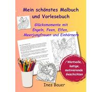 Mein schönstes Malbuch und Vorlesebuch: Engel, Feen. Elfen, Meerjungfrauen und Einhörner