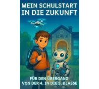 Mein Schulstart in die Zukunft - Für den Übergang von der Grundschule zur weiterführenden Schule: Stärkendes Mitmachbuch für Jungs zum Schulwechsel | ... Robotern & Motivation für die neue Schule