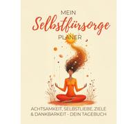 Mein Selbstfürsorge Planer - Achtsamkeit, Selbstliebe, Ziele & Dankbarkeit - Dein Tagebuch: Mit 30-Tage-Selbstfürsorge-Challenge, ... mentale Gesundheit und persönliches Wachstum