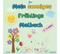 Mein sonniges Frühlings Malbuch: 50 süße Ausmalbilder für Kinder von 3-6 Jahren: Blumen, Tiere & Natur entdecken - Malspaß für kleine Künstler - Förderung von Kreativität, Konzentration & Entfaltung
