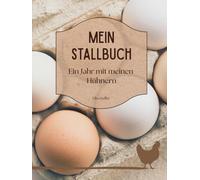 Mein Stallbuch Ein Jahr mit meinen Hühnern: Tägliche Dokumentationen der Hühnerhaltung