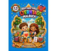 Mein super süßes Elterntags Malbuch: 75 liebevolle Ausmalbilder für Kinder von 4 bis 8 Jahren (Mein super süßes Malbuch)