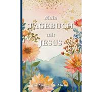 Mein Tagebuch mit Jesus - Für Morgen & Abend: Spirituelles Tagebuch für Dankbarkeit, Gebet, Achtsamkeit und tägliche Begegnungen mit Gott