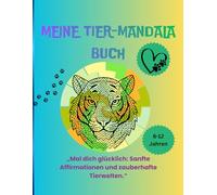 Mein Tier-Mandala Buch: „Mal dich glücklich: Sanfte Affirmationen und zauberhafte Tierwelten.“
