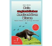 Mein unglaubliches Ameisenbären Wissen: Coole Fakten für pfiffige Forscher