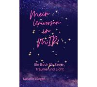 Mein Universum in MIR - ein Buch für Seele, Träume und Licht /Arbeitsbuch: Ein Buch für Seele, Träume und Licht / Zitate/ Aufgaben zur Selbstreflexion und innerer Einkehr/ Geschenkidee/ 6x9''