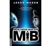 Mein Vater war ein MiB (Men in Black): Das Geheime Weltraumprogramm, die Antarktis-Deutschen und die Aliens - ein Whistleblower packt aus!
