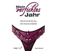Mein verficktes Jahr: Wie Ich Mit 40 Den Sex Noch Mal Neu Entdeckte