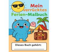 Mein verrücktes Ferien-Malbuch: Rätselspaß - Ausmalen, Knobeln, Entdecken! Ein kreatives Abenteuerbuch für Kinder - ideal für die Ferienzeit!