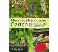 Mein vogelfreundlicher Garten: Die besten Ideen für neue Lebensräume. Mit 32 Porträts einheimischer Vogelarten und den 40 besten Vogelsträuchern und Vogelpflanzen