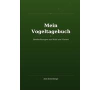 Mein Vogeltagebuch: Beobachtungen aus Wald und Garten