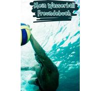 Mein Wasserball Freundebuch: Freundebuch für Wasserball Fans | Auf über 100 Seiten hast du Platz deine Mannschaft und deine Freunde zu verewigen | Mit Geburtstagskalender (Wasserball Bücher)