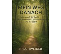 Mein Weg danach: Leben nach der Sucht - zwischen Freiheit, Verantwortung und mir selbst