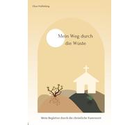 Mein Weg durch die Wüste - Mein Begleiter durch die christliche Fastenzeit: Mit täglichen Aufgaben, Biblische Inspirationen, Selbstreflexion, Gebetsanleitungen, Affirmationen usw.